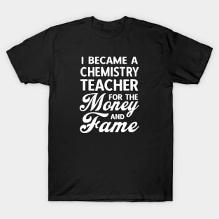 I Became A Chemistry Teacher For The Money And Fame White Design T-Shirt